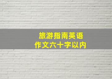 旅游指南英语作文六十字以内