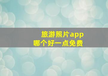 旅游照片app哪个好一点免费