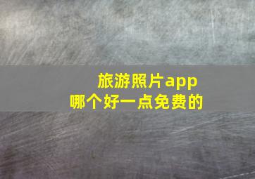 旅游照片app哪个好一点免费的