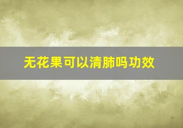 无花果可以清肺吗功效