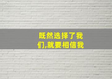 既然选择了我们,就要相信我