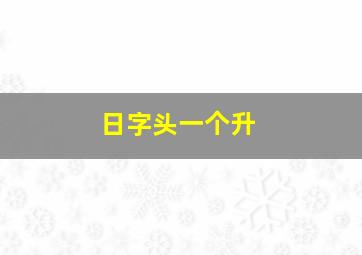 日字头一个升