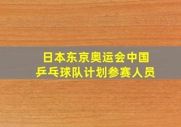 日本东京奥运会中国乒乓球队计划参赛人员