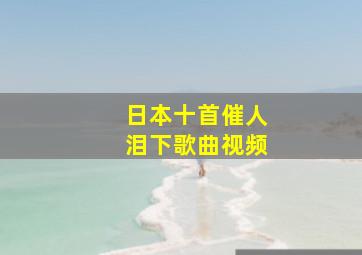 日本十首催人泪下歌曲视频