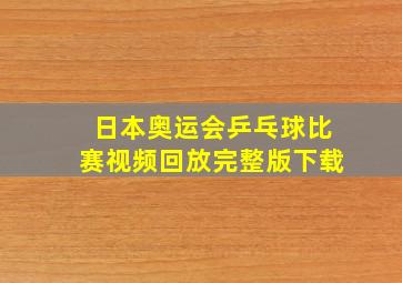 日本奥运会乒乓球比赛视频回放完整版下载