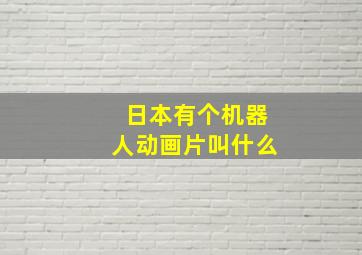 日本有个机器人动画片叫什么