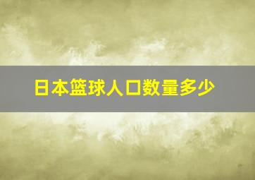 日本篮球人口数量多少