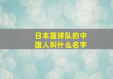 日本篮球队的中国人叫什么名字