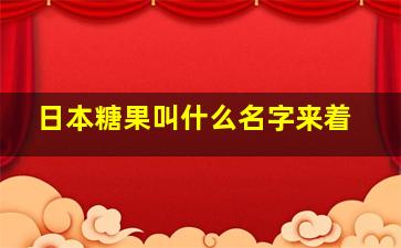 日本糖果叫什么名字来着