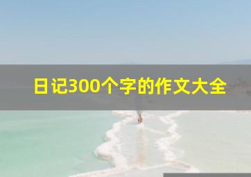 日记300个字的作文大全