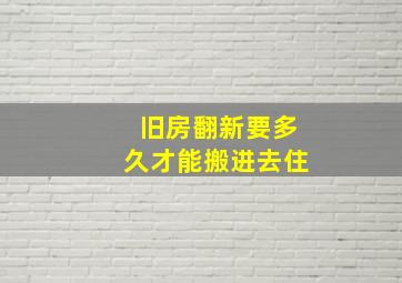 旧房翻新要多久才能搬进去住