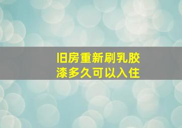 旧房重新刷乳胶漆多久可以入住