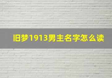 旧梦1913男主名字怎么读