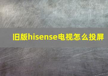 旧版hisense电视怎么投屏