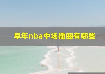 早年nba中场插曲有哪些