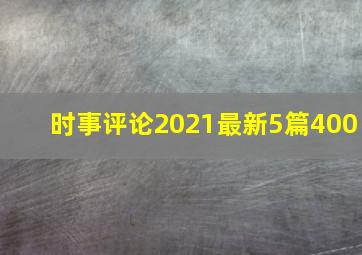 时事评论2021最新5篇400