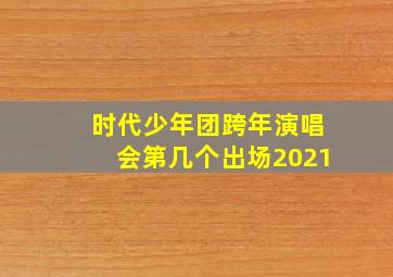 时代少年团跨年演唱会第几个出场2021