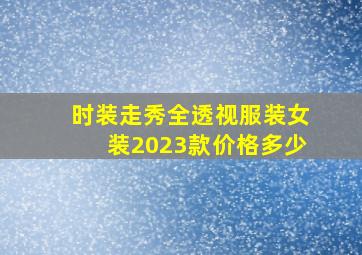 时装走秀全透视服装女装2023款价格多少