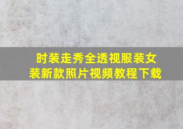 时装走秀全透视服装女装新款照片视频教程下载