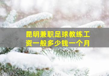 昆明兼职足球教练工资一般多少钱一个月