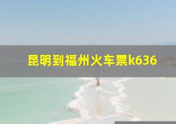 昆明到福州火车票k636