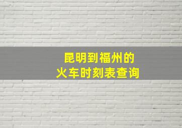 昆明到福州的火车时刻表查询