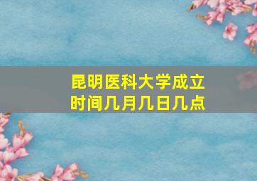 昆明医科大学成立时间几月几日几点