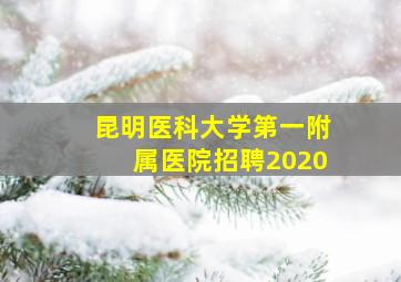 昆明医科大学第一附属医院招聘2020