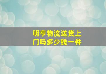 明亨物流送货上门吗多少钱一件