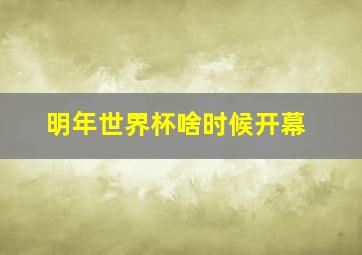 明年世界杯啥时候开幕