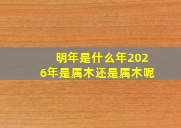 明年是什么年2026年是属木还是属木呢