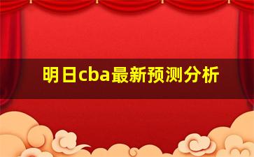 明日cba最新预测分析