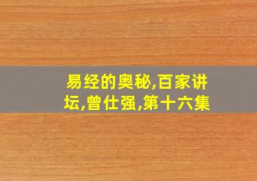 易经的奥秘,百家讲坛,曾仕强,第十六集