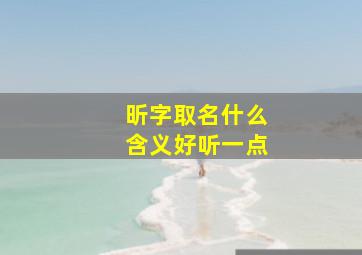 昕字取名什么含义好听一点