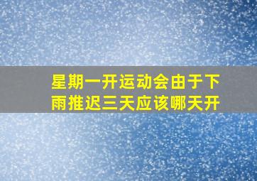 星期一开运动会由于下雨推迟三天应该哪天开