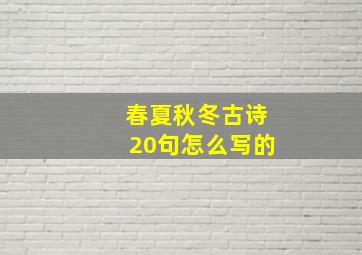 春夏秋冬古诗20句怎么写的