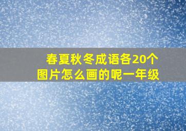 春夏秋冬成语各20个图片怎么画的呢一年级