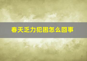 春天乏力犯困怎么回事