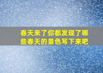 春天来了你都发现了哪些春天的景色写下来吧