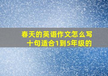 春天的英语作文怎么写十句适合1到5年级的