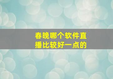 春晚哪个软件直播比较好一点的