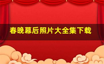 春晚幕后照片大全集下载