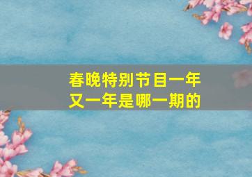 春晚特别节目一年又一年是哪一期的