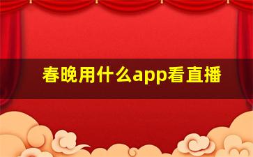 春晚用什么app看直播