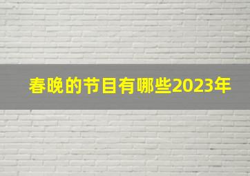 春晚的节目有哪些2023年