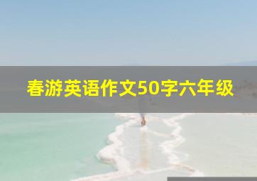 春游英语作文50字六年级