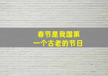 春节是我国第一个古老的节日