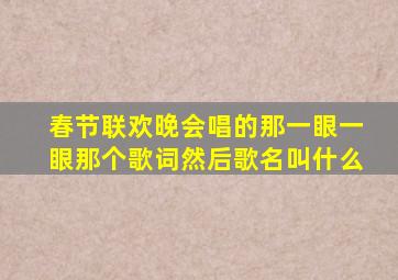 春节联欢晚会唱的那一眼一眼那个歌词然后歌名叫什么