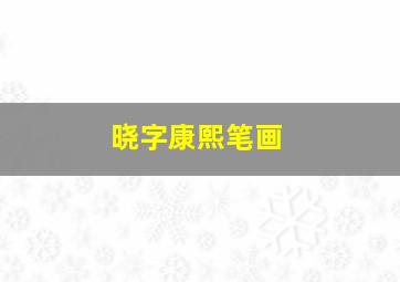 晓字康熙笔画