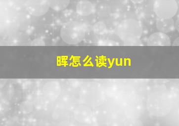 晖怎么读yun